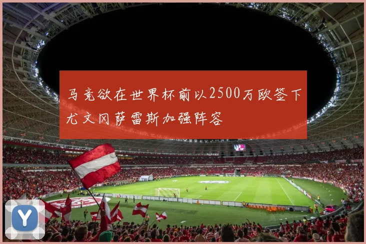 马竞欲在世界杯前以2500万欧签下尤文冈萨雷斯加强阵容