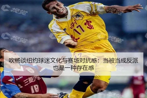 吹杨谈纽约球迷文化与赛场对抗感:当被当成反派也是一种存在感